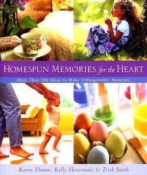 Homespun Memories for the Heart: More Than 200 Ideas to Make Unforgettable Moments image number 0