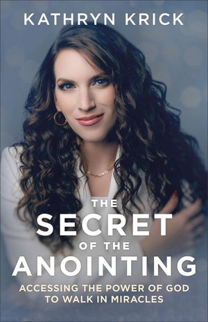The Secret of the Anointing: Accessing the Power of God to Walk in Miracles image number 0