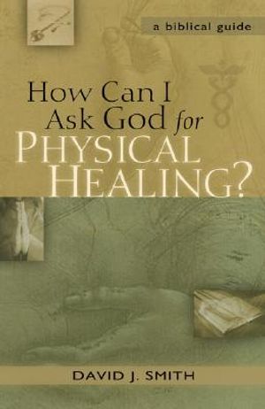 How Can I Ask God for Physical Healing?: A Biblical Guide image number 0