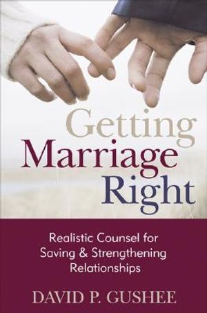 Getting Marriage Right: Realistic Counsel for Saving and Strengthening Relationships image number 0