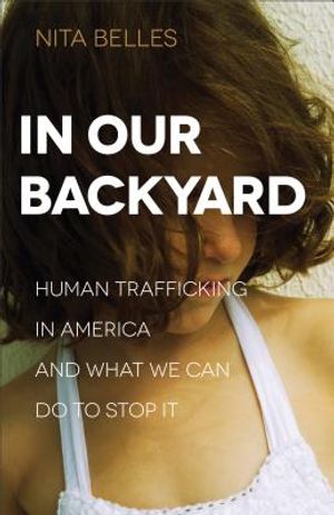 In Our Backyard: Human Trafficking in America and What We Can Do to Stop It image number 0