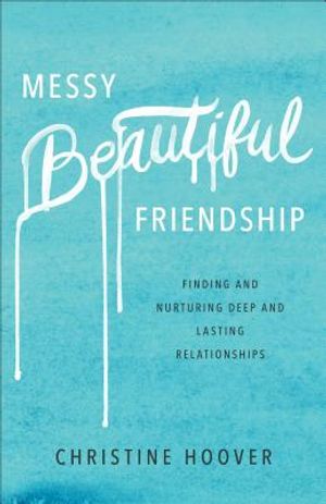 Messy Beautiful Friendship: Finding and Nurturing Deep and Lasting Relationships image number 0