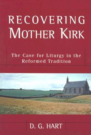 Recovering Mother Kirk: The Case for Liturgy in the Reformed Tradition image number 0