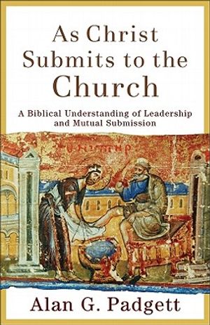 As Christ Submits to the Church: A Biblical Understanding of Leadership and Mutual Submission image number 0