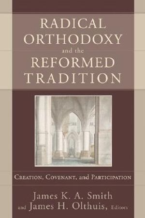 Radical Orthodoxy and the Reformed Tradition: Creation, Covenant, and Participation image number 0