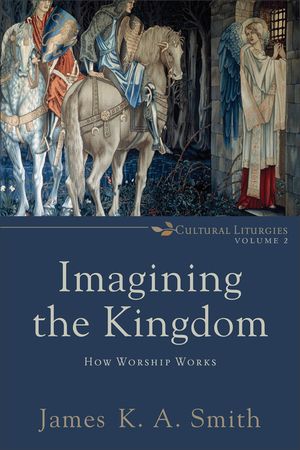 Imagining the Kingdom: How Worship Works image number 0