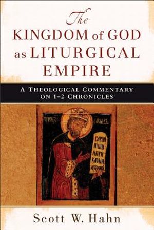 The Kingdom of God as Liturgical Empire: A Theological Commentary on 1-2 Chronicles image number 0
