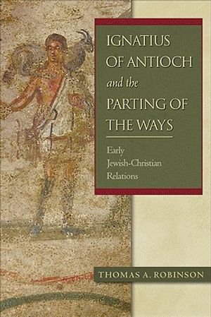 Ignatius of Antioch and the Parting of the Ways: Early Jewish-Christian Relations image number 0