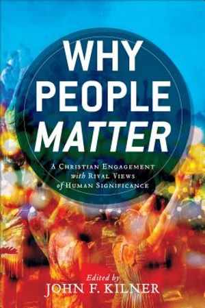 Why People Matter: A Christian Engagement with Rival Views of Human Significance image number 0