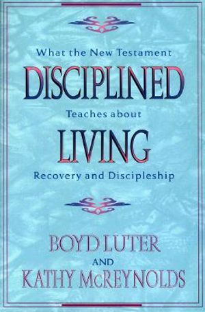 Disciplined Living: What the New Testament Teaches about Recovery and Discipleship image number 0