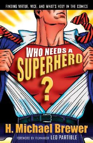 Who Needs a Superhero?: Finding Virtue, Vice, and Whats Holy in the Comics image number 0