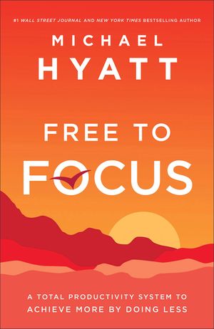 Free to Focus: A Total Productivity System to Achieve More by Doing Less image number 0