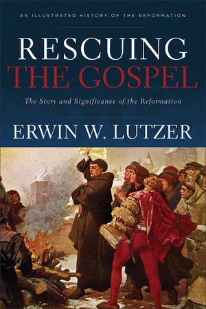 Rescuing the Gospel: The Story and Significance of the Reformation image number 0