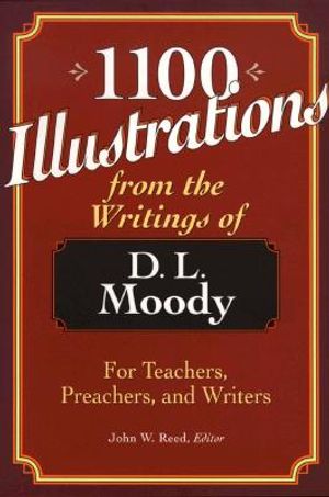 1100 Illustrations from the Writings of D. L. Moody: For Teachers, Preachers, and Writers image number 0
