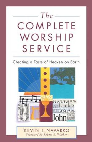 The Complete Worship Service: Creating a Taste of Heaven on Earth image number 0