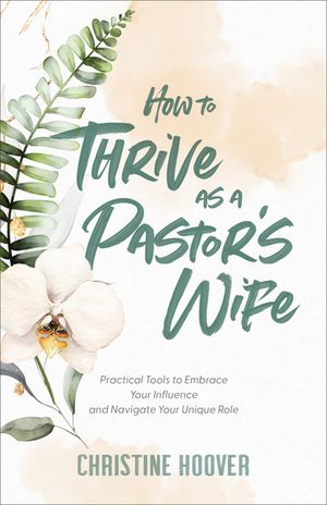 How to Thrive as a Pastor's Wife: Practical Tools to Embrace Your Influence and Navigate Your Unique Role image number 0
