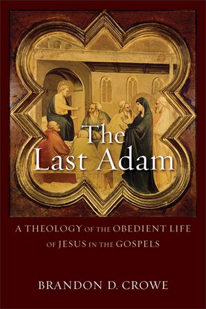The Last Adam: A Theology of the Obedient Life of Jesus in the Gospels image number 0