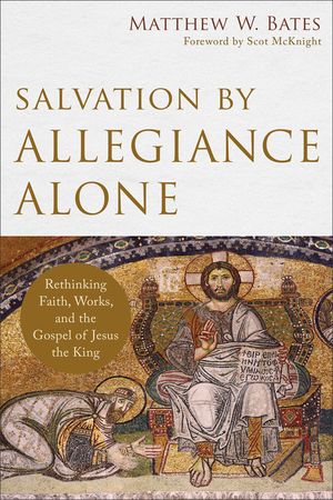 Salvation by Allegiance Alone: Rethinking Faith, Works, and the Gospel of Jesus the King image number 0