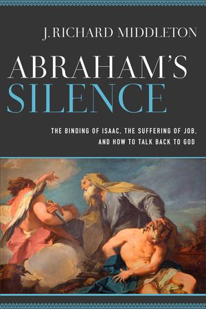 Abraham's Silence: The Binding of Isaac, the Suffering of Job, and How to Talk Back to God image number 0