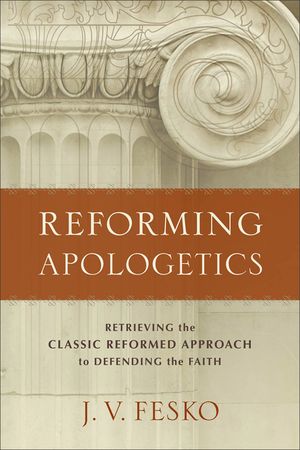 Reforming Apologetics: Retrieving the Classic Reformed Approach to Defending the Faith image number 0