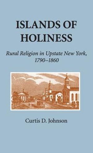 Islands of Holiness: Rural Religion in Upstate New York, 1790 1860 image number 0