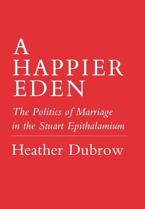 Happier Eden: The Politics of Marriage in the Stuart Epithalamium image number 0
