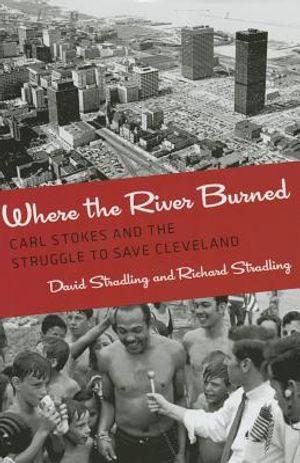 Where the River Burned: Carl Stokes and the Struggle to Save Cleveland image number 0