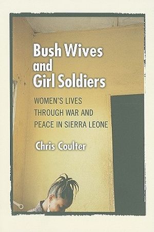 Bush Wives and Girl Soldiers: Women's Lives through War and Peace in Sierra Leone image number 0