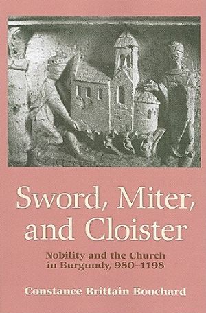 Sword, Miter, and Cloister: Nobility and the Church in Burgundy, 980-1198 image number 0