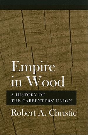 Empire in Wood: A History of the Carpenters' Union image number 0