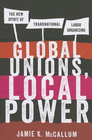 Global Unions, Local Power: The New Spirit of Transnational Labor Organizing image number 0