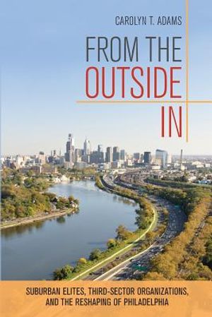 From the Outside in: Suburban Elites, Third-Sector Organizations, and the Reshaping of Philadelphia image number 0