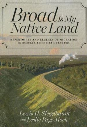 Broad Is My Native Land: Repertoires and Regimes of Migration in Russia's Twentieth Century image number 0