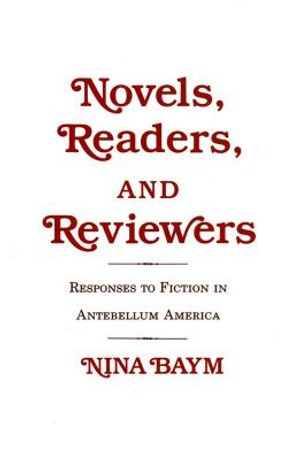 Novels, Readers, and Reviewers: Responses to Fiction in Antebellum America image number 0
