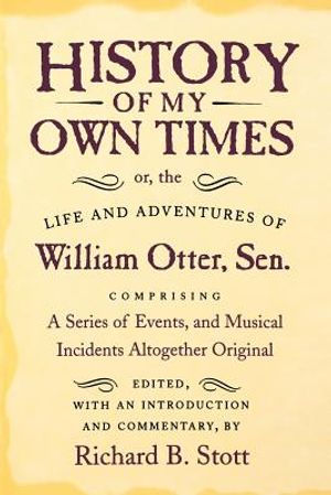 History of My Own Times; Or, the Life and Adventures of William Otter, Sen., Comprising a Series of Events, and Musical Incidents Altogether Original image number 0