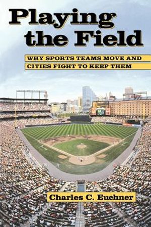 Playing the Field: Why Sports Teams Move and Cities Fight to Keep Them image number 0