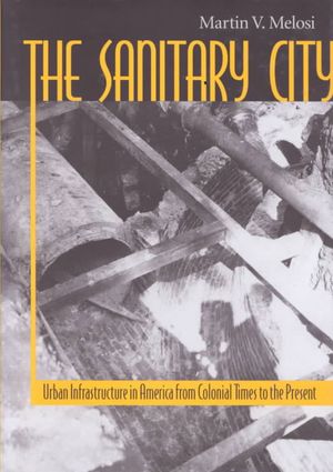 The Sanitary City: Urban Infrastructure in America from Colonial Times to the Present image number 0