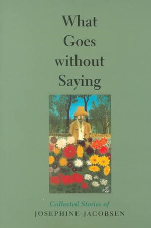 What Goes Without Saying: Collected Stories of Josephine Jacobsen image number 0