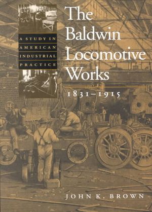 The Baldwin Locomotive Works, 1831-1915: A Study in American Industrial Practice image number 0
