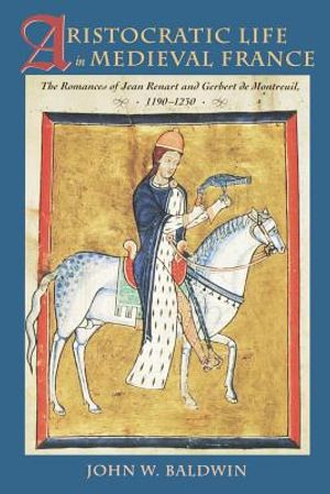 Aristocratic Life in Medieval France: The Romances of Jean Renart and Gerbert de Montreuil, 1190-1230 image number 0