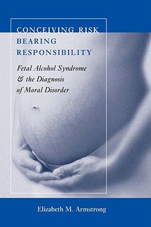 Conceiving Risk, Bearing Responsibility: Fetal Alcohol Syndrome and the Diagnosis of Moral Disorder image number 0