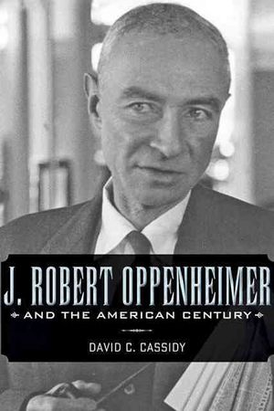 J. Robert Oppenheimer and the American Century image number 0