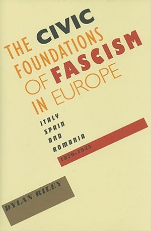 The Civic Foundations of Fascism in Europe: Italy, Spain, and Romania, 1870-1945 image number 0