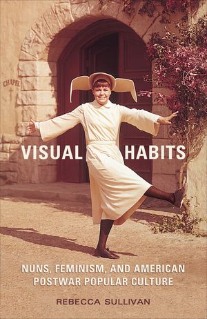Visual Habits: Nuns, Feminism, and American Postwar Popular Culture image number 0