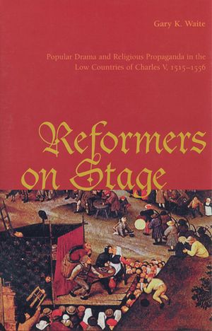 Reformers on Stage: Popular Drama and Propaganda in the Low Countries of Charles V, 1515-1556 image number 0