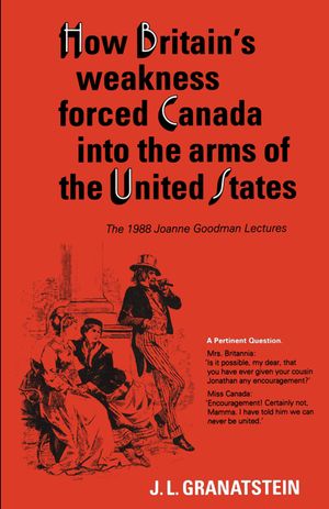 How Britain's Economic, Political, and Military Weakness Forced Canada into the Arms of the United States: The 1988 Joanne Goodman Lectures image number 0