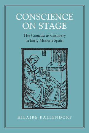 Conscience on Stage: The Comedia as Casuistry in Early Modern Spain image number 0