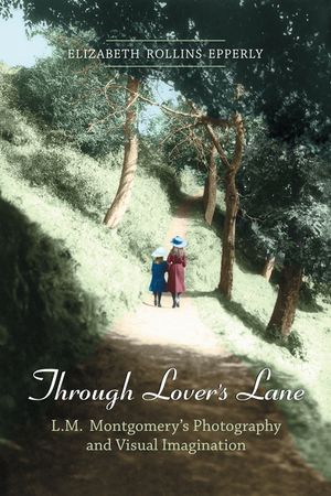 Through Lover's Lane: L.M. Montgomery's Photography and Visual Imagination image number 0