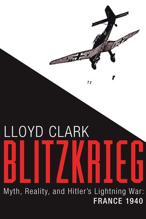 Blitzkrieg: Myth, Reality, and Hitler's Lightning War: France 1940 image number 0