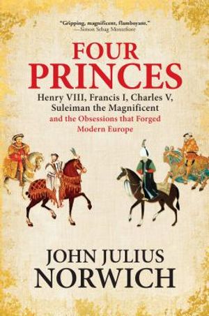 Four Princes: Henry VIII, Francis I, Charles V, Suleiman the Magnificent and the Obsessions That Forged Modern Europe image number 0